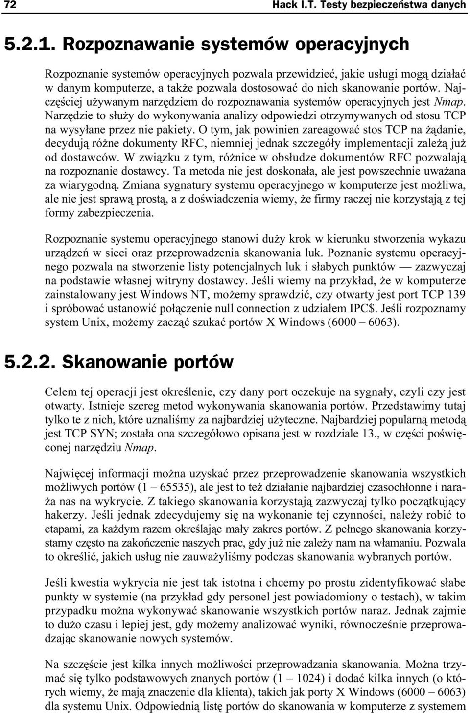 Najczęściej używanym narzędziem do rozpoznawania systemów operacyjnych jest Nmap. Narzędzie to służy do wykonywania analizy odpowiedzi otrzymywanych od stosu TCP na wysyłane przez nie pakiety.