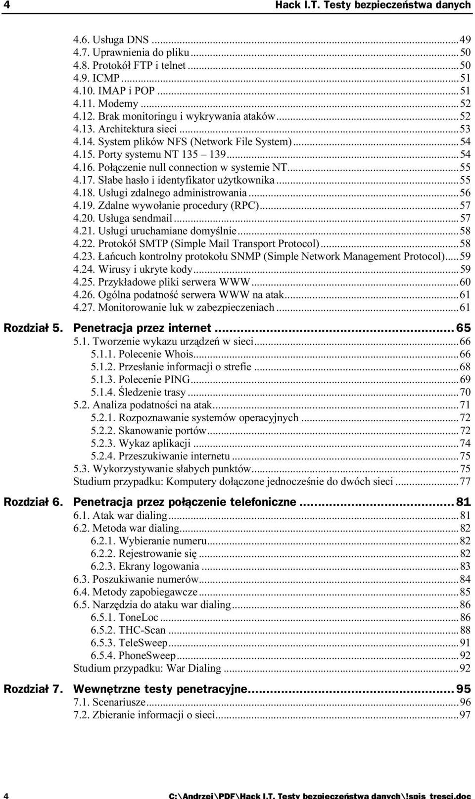 Połączenie null connection w systemie NT...y...55 4.17. Słabe hasło i identyfikator użytkownika...y...55 4.18. Usługi zdalnego administrowania...y...56 4.19. Zdalne wywołanie procedury (RPC)...y...57 4.