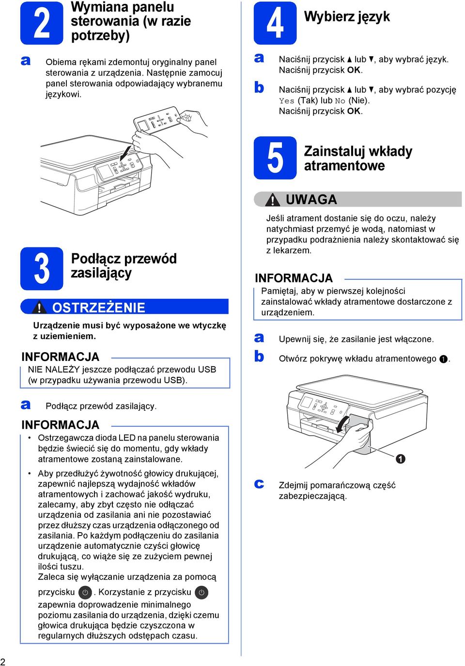 5 Zinstluj wkły trmentowe 3 Połąz przewó zsiljąy OSTRZEŻENIE Urzązenie musi yć wyposżone we wtyzkę z uziemieniem. NIE NALEŻY jeszze połązć przewou USB (w przypku używni przewou USB).