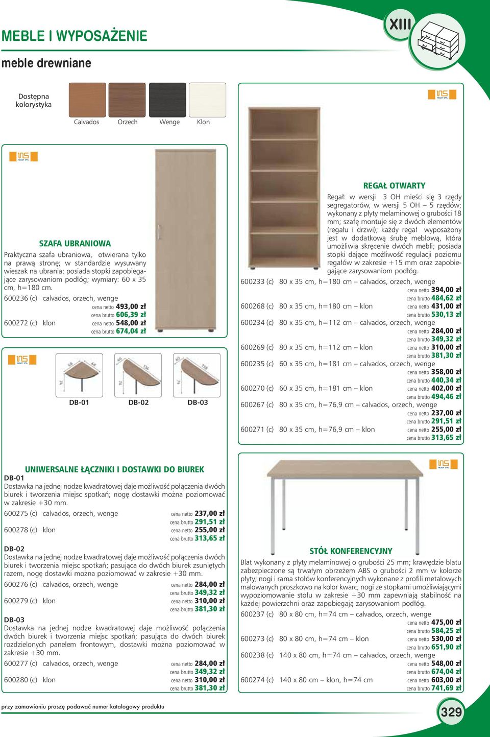 600236 (c) calvados, orzech, wenge cena netto 493,00 zł cena brutto 606,39 zł 600272 (c) klon cena netto 548,00 zł cena brutto 674,04 zł DB-01 DB-02 DB-03 REGAŁ OTWARTY Regał: w wersji 3 OH mieści