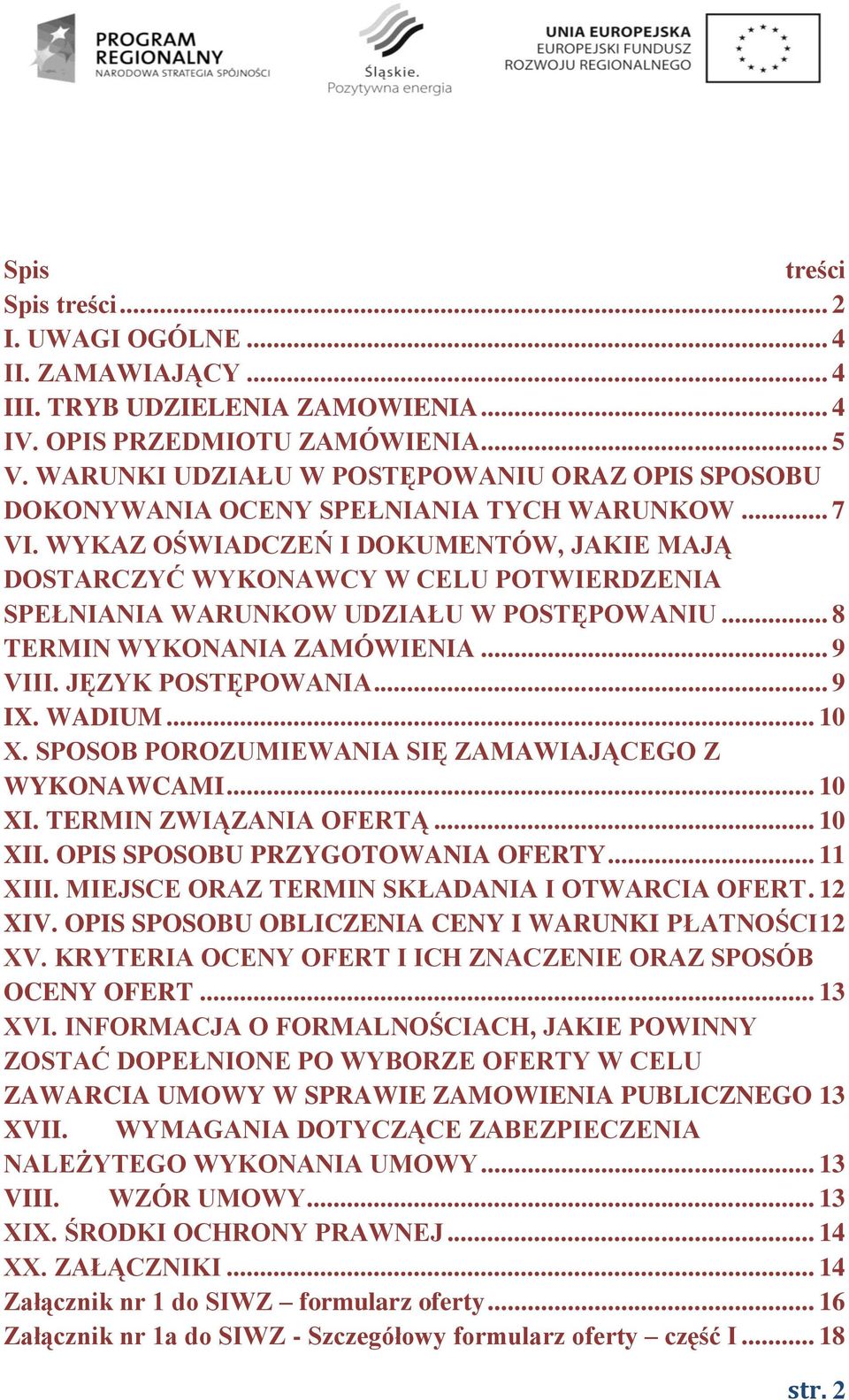 WYKAZ OŚWIADCZEŃ I DOKUMENTÓW, JAKIE MAJĄ DOSTARCZYĆ WYKONAWCY W CELU POTWIERDZENIA SPEŁNIANIA WARUNKOW UDZIAŁU W POSTĘPOWANIU... 8 TERMIN WYKONANIA ZAMÓWIENIA... 9 VIII. JĘZYK POSTĘPOWANIA... 9 IX.