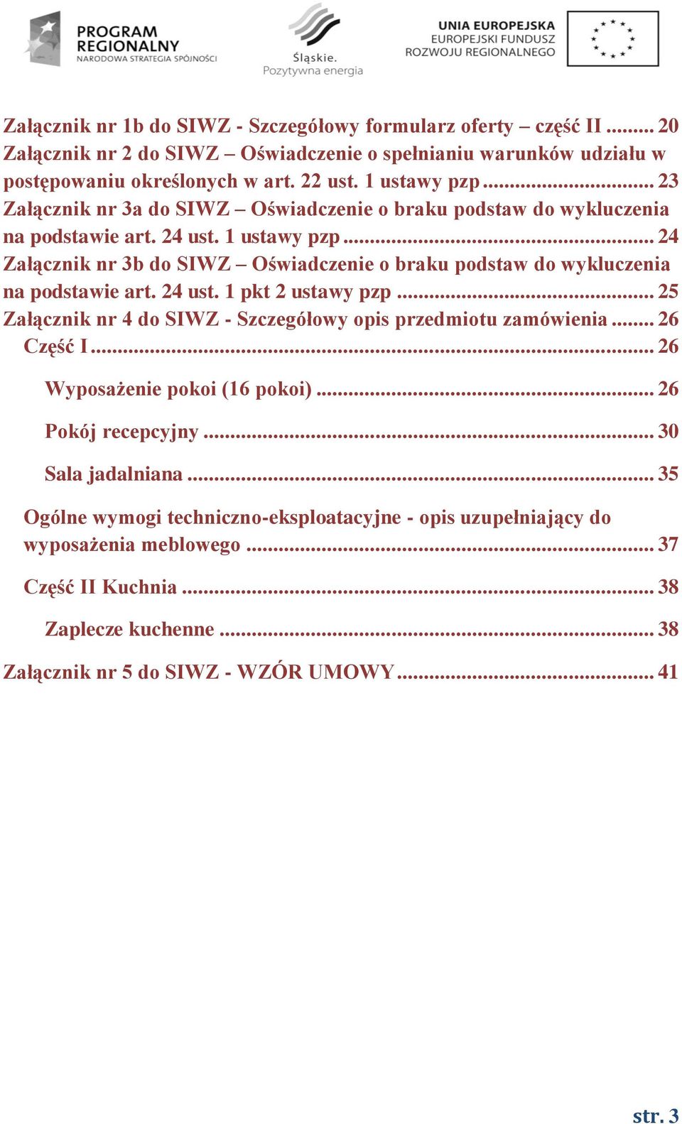 .. 24 Załącznik nr 3b do SIWZ Oświadczenie o braku podstaw do wykluczenia na podstawie art. 24 ust. 1 pkt 2 ustawy pzp... 25 Załącznik nr 4 do SIWZ - Szczegółowy opis przedmiotu zamówienia.