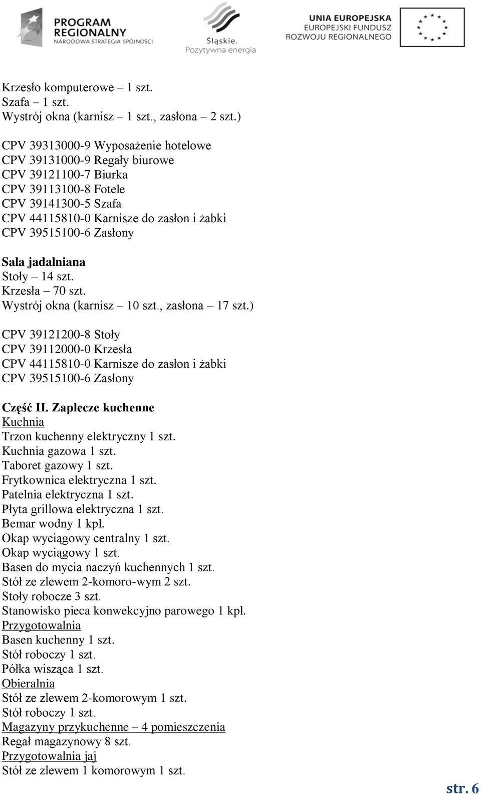 Sala jadalniana Stoły 14 szt. Krzesła 70 szt. Wystrój okna (karnisz 10 szt., zasłona 17 szt.