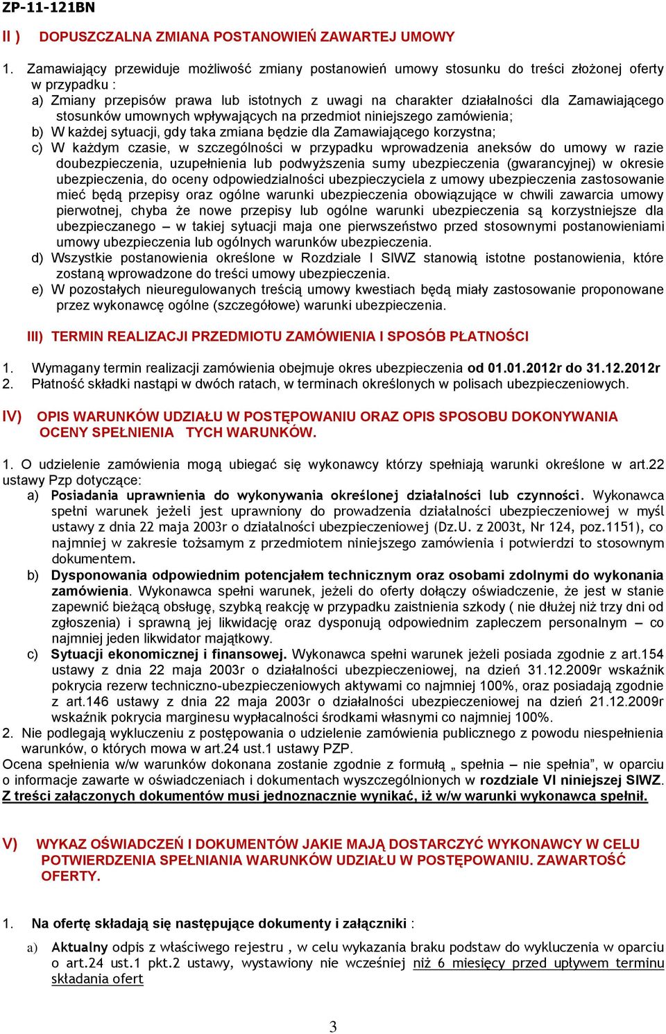 stosunków umownych wpływających na przedmiot niniejszego zamówienia; b) W każdej sytuacji, gdy taka zmiana będzie dla Zamawiającego korzystna; c) W każdym czasie, w szczególności w przypadku