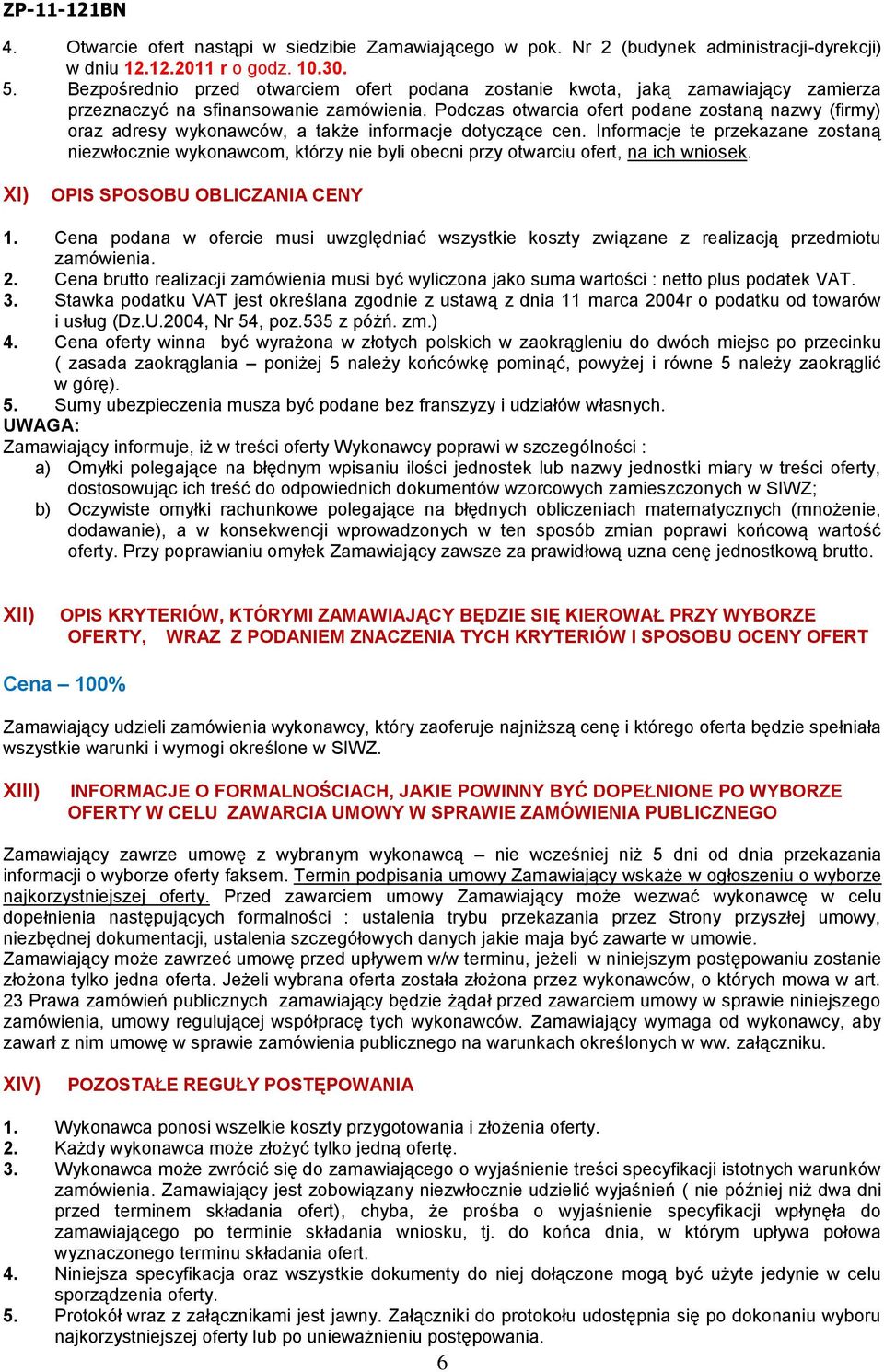 Podczas otwarcia ofert podane zostaną nazwy (firmy) oraz adresy wykonawców, a także informacje dotyczące cen.