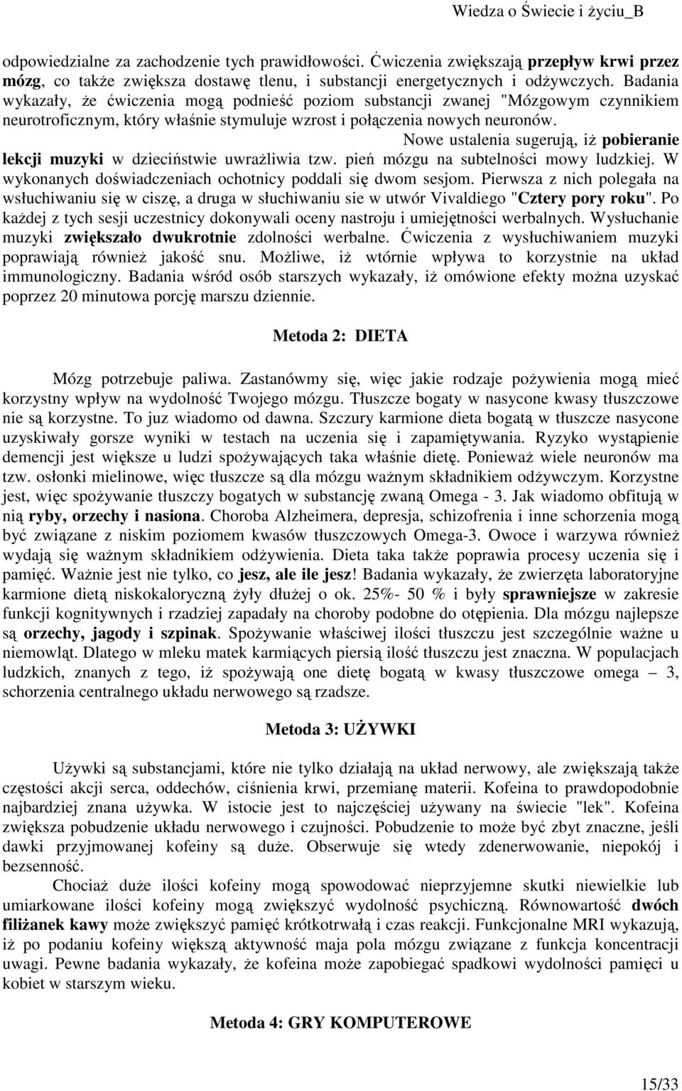 Nowe ustalenia sugerują, iż pobieranie lekcji muzyki w dzieciństwie uwrażliwia tzw. pień mózgu na subtelności mowy ludzkiej. W wykonanych doświadczeniach ochotnicy poddali się dwom sesjom.