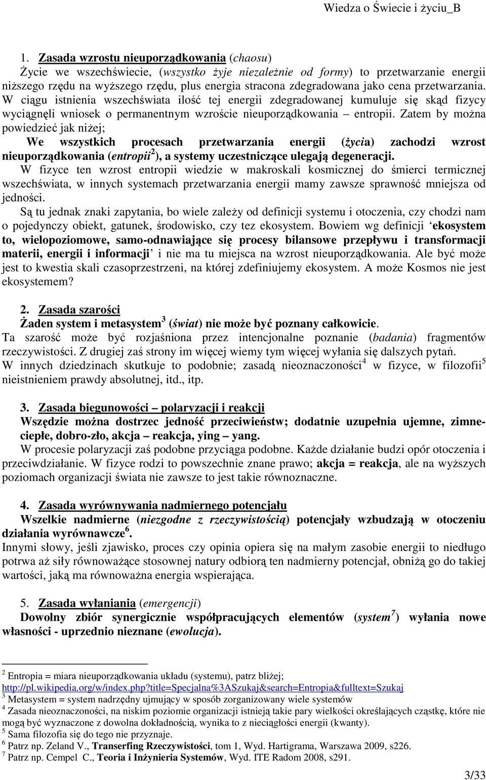 Zatem by można powiedzieć jak niżej; We wszystkich procesach przetwarzania energii (życia) zachodzi wzrost nieuporządkowania (entropii 2 ), a systemy uczestniczące ulegają degeneracji.