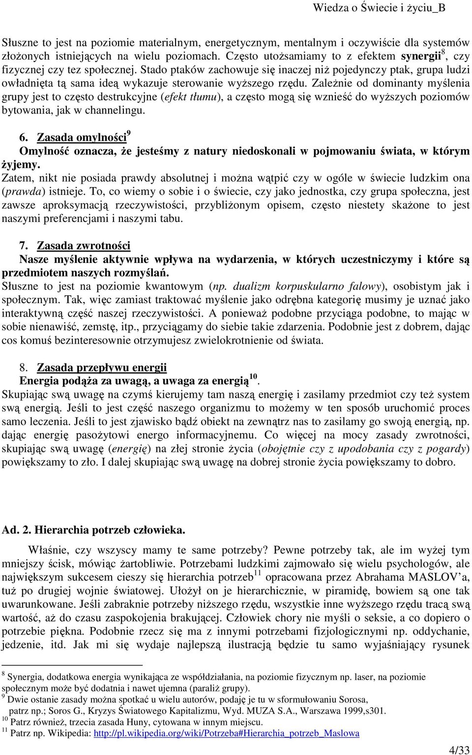 Stado ptaków zachowuje się inaczej niż pojedynczy ptak, grupa ludzi owładnięta tą sama ideą wykazuje sterowanie wyższego rzędu.