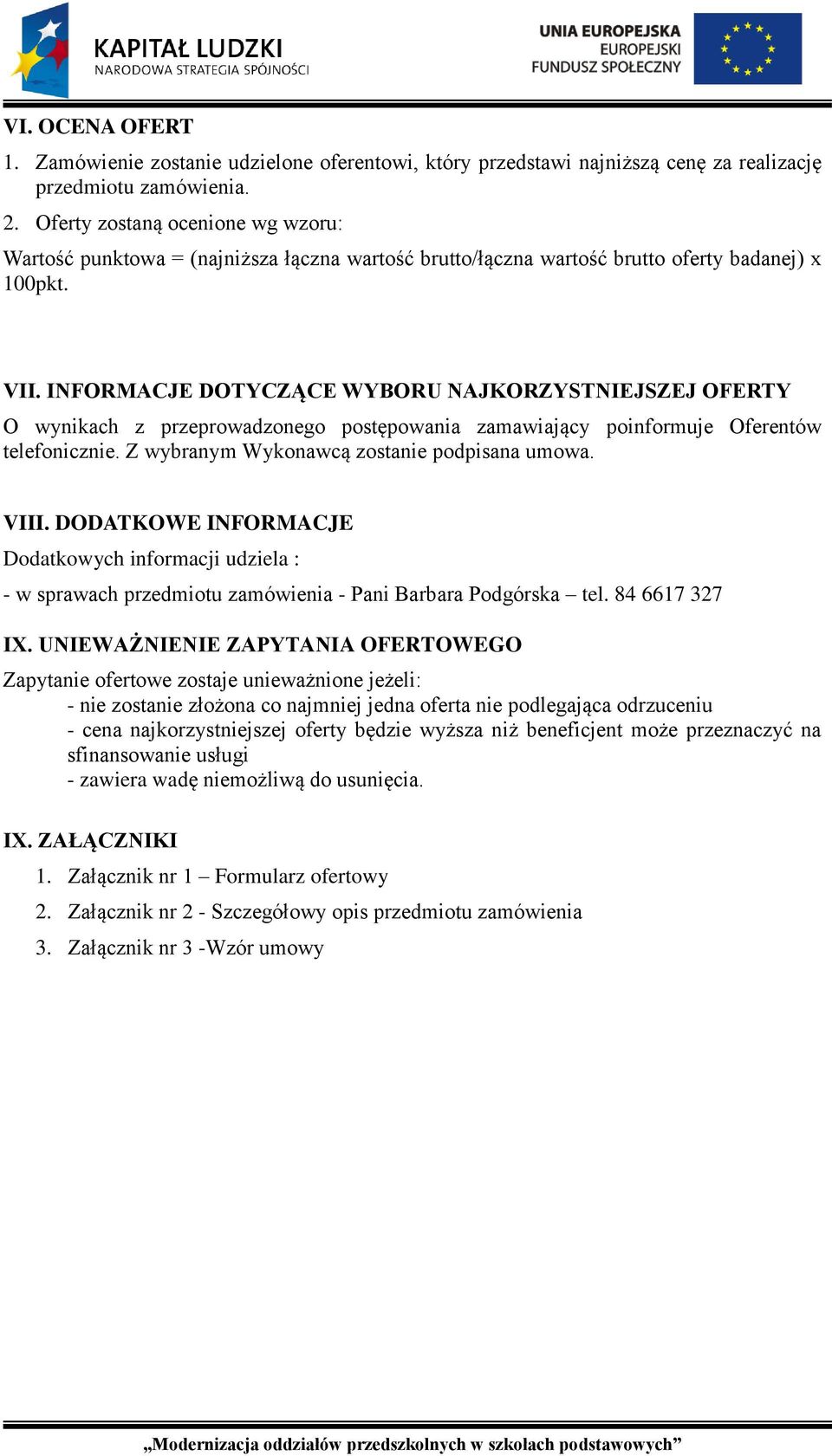 INFORMACJE DOTYCZĄCE WYBORU NAJKORZYSTNIEJSZEJ OFERTY O wynikach z przeprowadzonego postępowania zamawiający poinformuje Oferentów telefonicznie. Z wybranym Wykonawcą zostanie podpisana umowa. VIII.