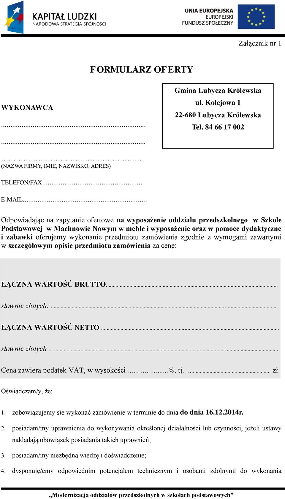 przedmiotu zamówienia zgodnie z wymogami zawartymi w szczegółowym opisie przedmiotu zamówienia za cenę: ŁĄCZNA WARTOŚĆ BRUTTO... słownie złotych:...... ŁĄCZNA WARTOŚĆ NETTO... słownie złotych... Cena zawiera podatek VAT, w wysokości.