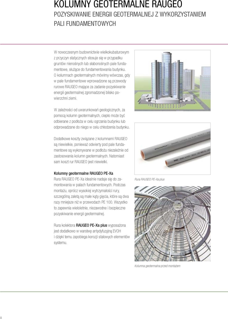 O kolumnach geotermalnych mówimy wówczas, gdy w pale fundamentowe wprowadzone są przewody rurowe RAUGEO mające za zadanie pozyskiwanie energii geotermalnej zgromadzonej blisko powierzchni ziemi.