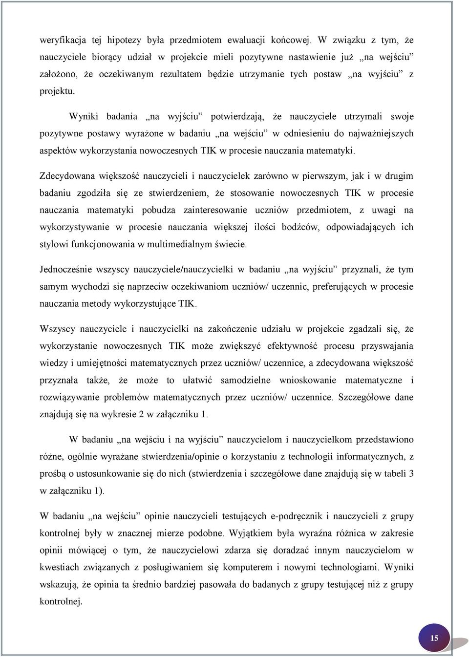 Wyniki badania na wyjściu potwierdzają, że nauczyciele utrzymali swoje pozytywne postawy wyrażone w badaniu na wejściu w odniesieniu do najważniejszych aspektów wykorzystania nowoczesnych TIK w