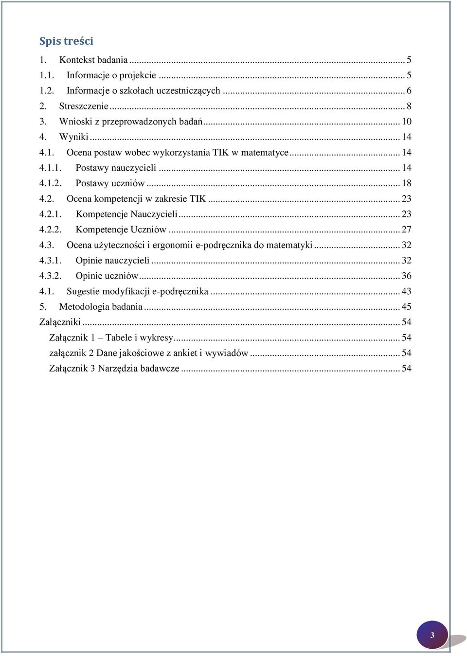 .. 23 4.2.2. Kompetencje Uczniów... 27 4.3. Ocena użyteczności i ergonomii e-podręcznika do matematyki... 32 4.3.1. Opinie nauczycieli... 32 4.3.2. Opinie uczniów... 36 4.1. Sugestie modyfikacji e-podręcznika.