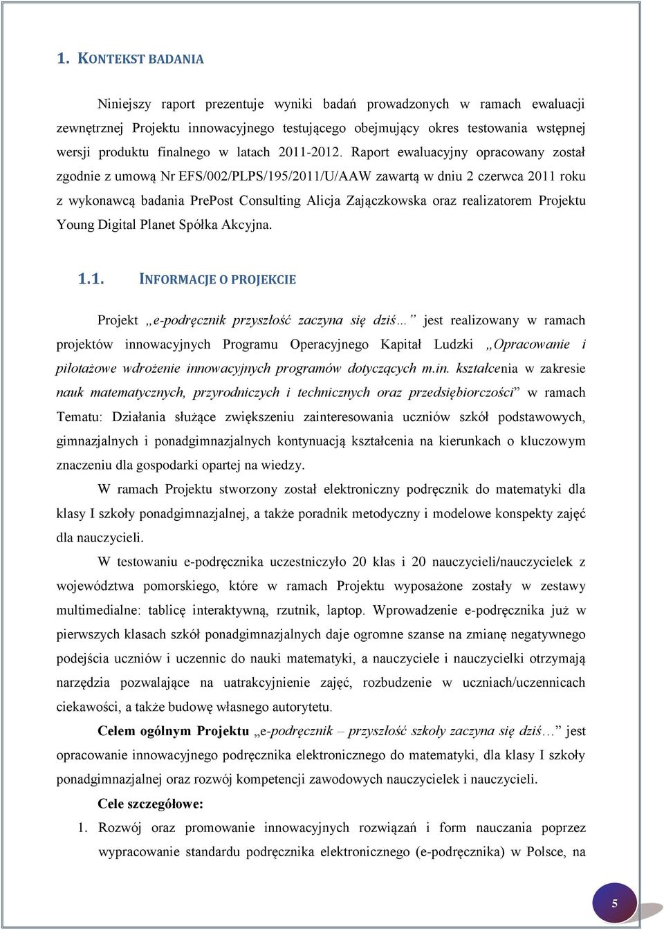 Raport ewaluacyjny opracowany został zgodnie z umową Nr EFS/002/PLPS/195/2011/U/AAW zawartą w dniu 2 czerwca 2011 roku z wykonawcą badania PrePost Consulting Alicja Zajączkowska oraz realizatorem