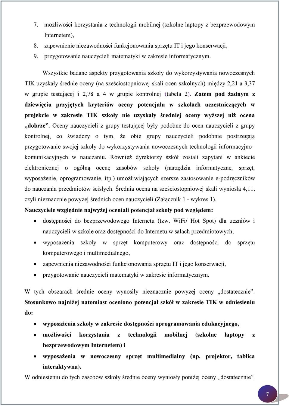 Wszystkie badane aspekty przygotowania szkoły do wykorzystywania nowoczesnych TIK uzyskały średnie oceny (na sześciostopniowej skali ocen szkolnych) między 2,21 a 3,37 w grupie testującej i 2,78 a 4