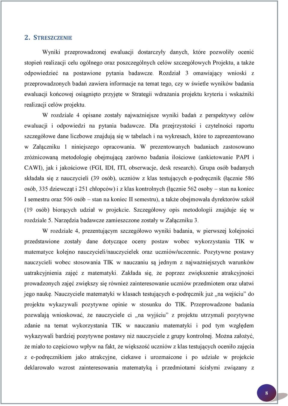 Rozdział 3 omawiający wnioski z przeprowadzonych badań zawiera informacje na temat tego, czy w świetle wyników badania ewaluacji końcowej osiągnięto przyjęte w Strategii wdrażania projektu kryteria i