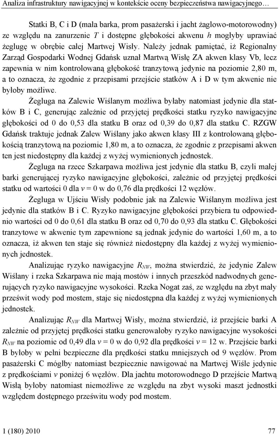 Należy jednak pamiętać, iż Regionalny Zarząd Gospodarki Wodnej Gdańsk uznał Martwą Wisłę ZA akwen klasy Vb, lecz zapewnia w nim kontrolowaną głębokość tranzytową jedynie na poziomie 2,80 m, a to