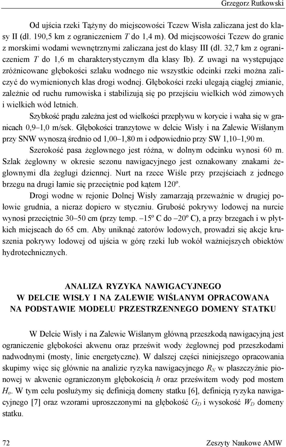 Z uwagi na występujące zróżnicowane głębokości szlaku wodnego nie wszystkie odcinki rzeki można zaliczyć do wymienionych klas drogi wodnej.