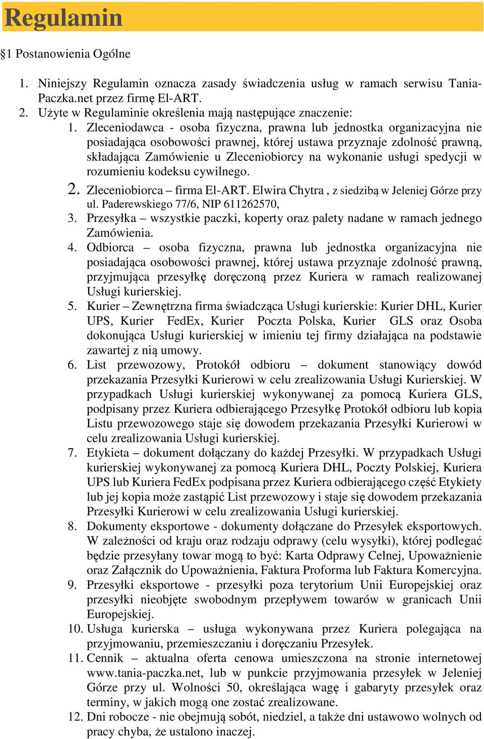 Zleceniodawca - osoba fizyczna, prawna lub jednostka organizacyjna nie posiadająca osobowości prawnej, której ustawa przyznaje zdolność prawną, składająca Zamówienie u Zleceniobiorcy na wykonanie