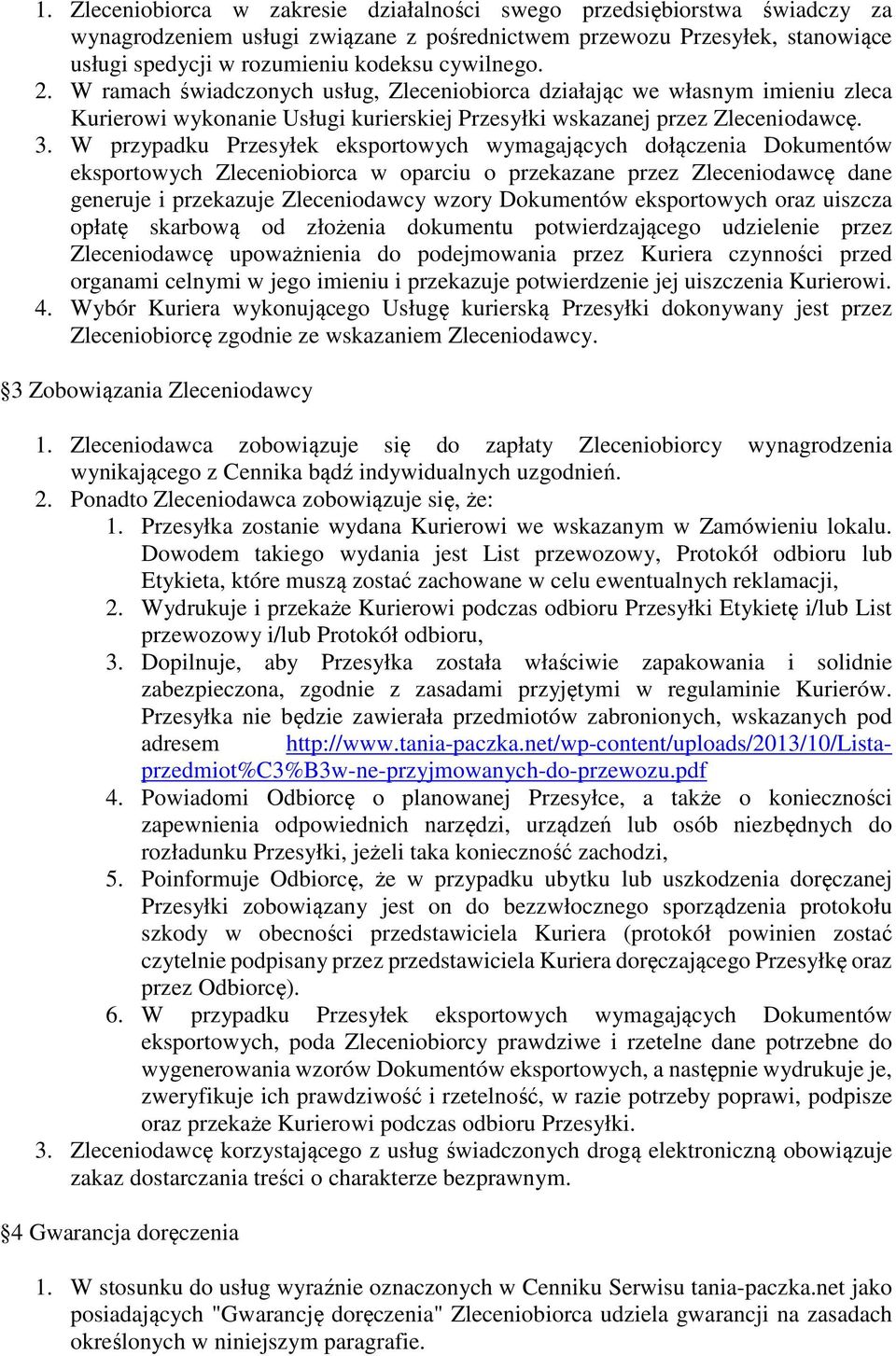 W przypadku Przesyłek eksportowych wymagających dołączenia Dokumentów eksportowych Zleceniobiorca w oparciu o przekazane przez Zleceniodawcę dane generuje i przekazuje Zleceniodawcy wzory Dokumentów