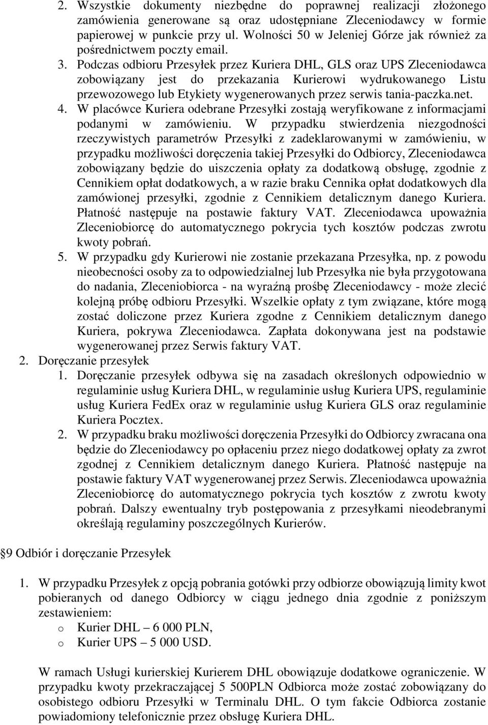 Podczas odbioru Przesyłek przez Kuriera DHL, GLS oraz UPS Zleceniodawca zobowiązany jest do przekazania Kurierowi wydrukowanego Listu przewozowego lub Etykiety wygenerowanych przez serwis