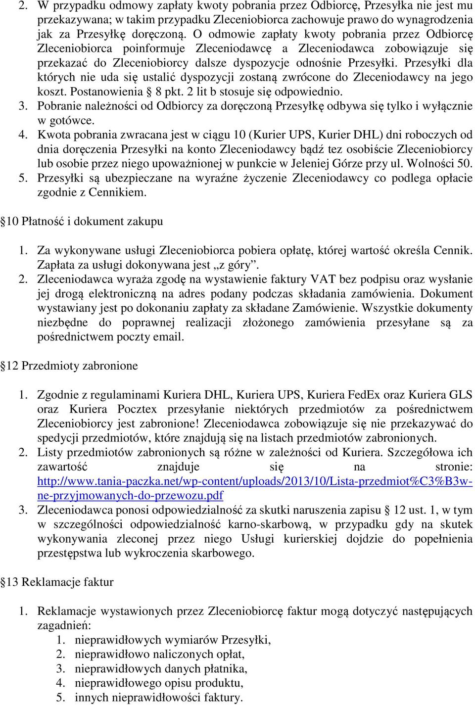 Przesyłki dla których nie uda się ustalić dyspozycji zostaną zwrócone do Zleceniodawcy na jego koszt. Postanowienia 8 pkt. 2 lit b stosuje się odpowiednio. 3.