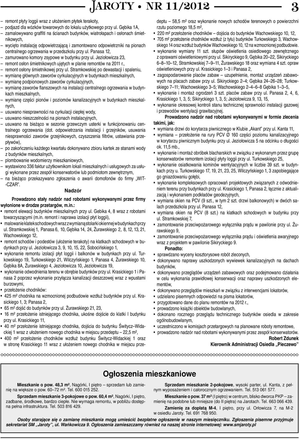 przedszkolu przy ul. Panasa 12, zamurowano komory zsypowe w budynku przy ul. Jeziołowicza 23, remont osłon śmietnikowych ujętych w planie remontów na 2011 r., remont osłony śmietnikowej przy ul.