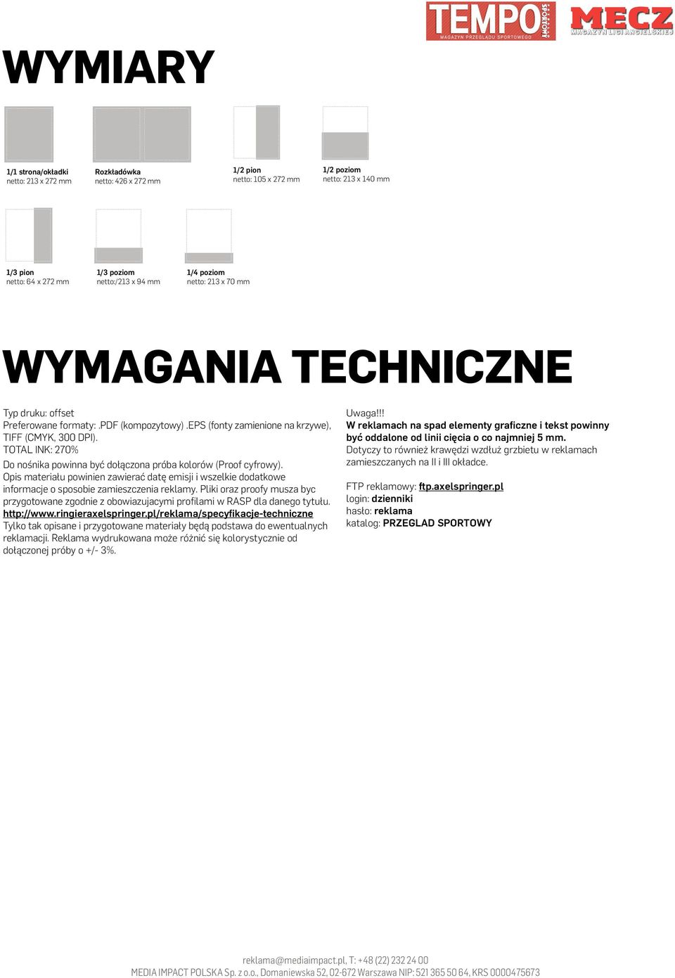 TOTAL INK: 270% Do nośnika powinna być dołączona próba kolorów (Proof cyfrowy). Opis materiału powinien zawierać datę emisji i wszelkie dodatkowe informacje o sposobie zamieszczenia reklamy.