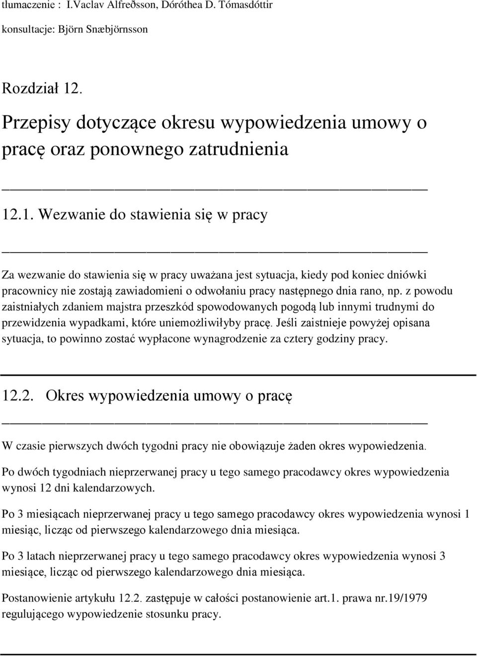 .1. Wezwanie do stawienia się w pracy Za wezwanie do stawienia się w pracy uważana jest sytuacja, kiedy pod koniec dniówki pracownicy nie zostają zawiadomieni o odwołaniu pracy następnego dnia rano,