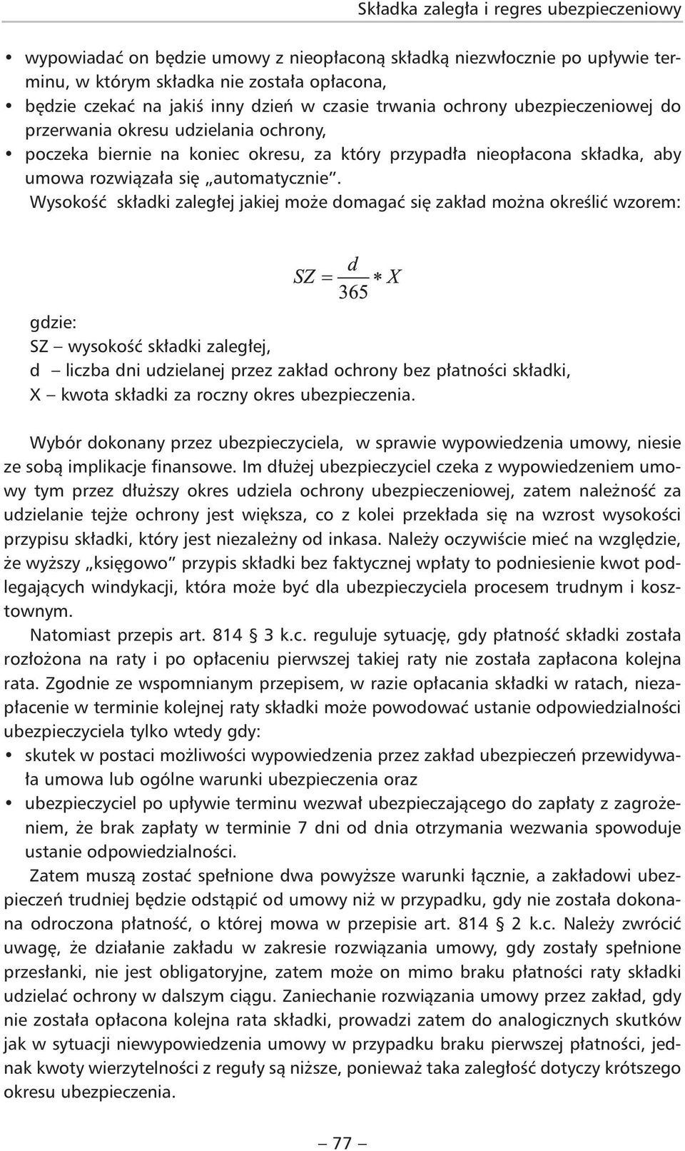 Wysokość składki zaległej jakiej może domagać się zakład można określić wzorem: gdzie: SZ wysokość składki zaległej, d liczba dni udzielanej przez zakład ochrony bez płatności składki, X kwota
