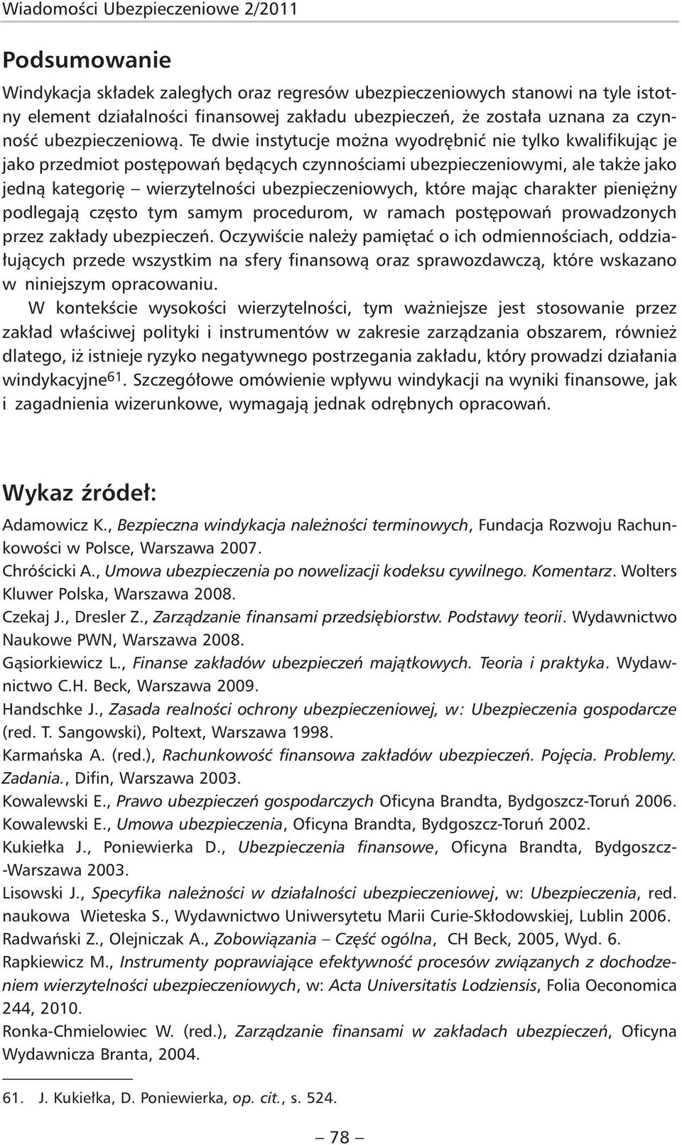 Te dwie instytucje można wyodrębnić nie tylko kwalifikując je jako przedmiot postępowań będących czynnościami ubezpieczeniowymi, ale także jako jedną kategorię wierzytelności ubezpieczeniowych, które