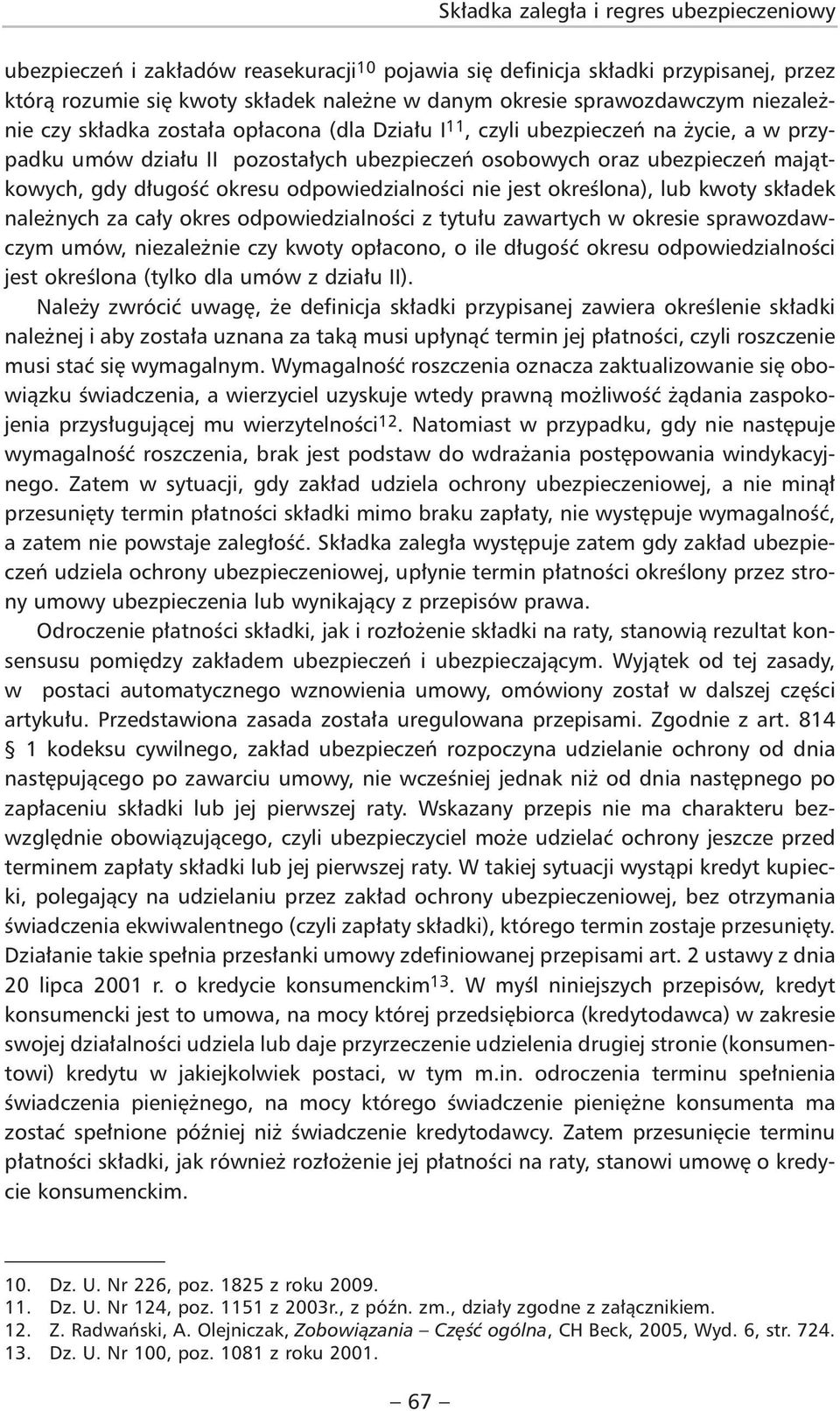 lub kwoty składek należnych za cały okres odpowiedzialności z tytułu zawartych w okresie sprawozdawczym umów, niezależnie czy kwoty opłacono, o ile długość okresu odpowiedzialności jest określona