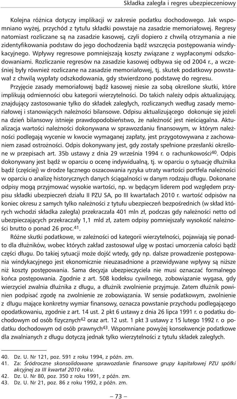 Wpływy regresowe pomniejszają koszty związane z wypłaconymi odszkodowaniami. Rozliczanie regresów na zasadzie kasowej odbywa się od 2004 r.