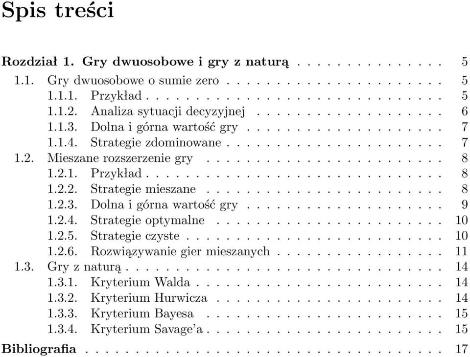 2.1. Przykład.............................. 8 1.2.2. Strategie mieszane........................ 8 1.2.3. Dolna i górna wartość gry.................... 9 1.2.4. Strategie optymalne....................... 10 1.