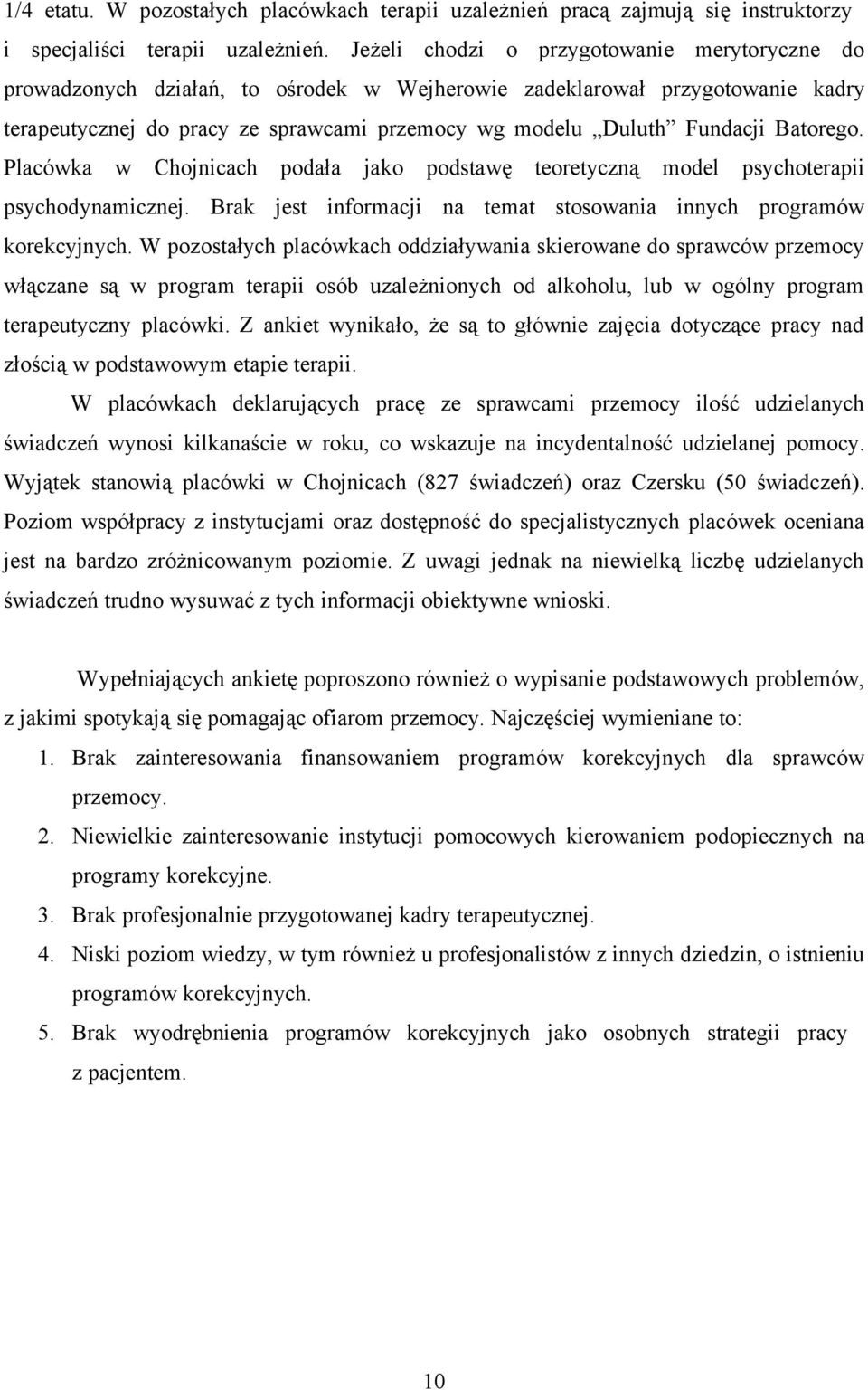 Batorego. Placówka w Chojnicach podała jako podstawę teoretyczną model psychoterapii psychodynamicznej. Brak jest informacji na temat stosowania innych programów korekcyjnych.