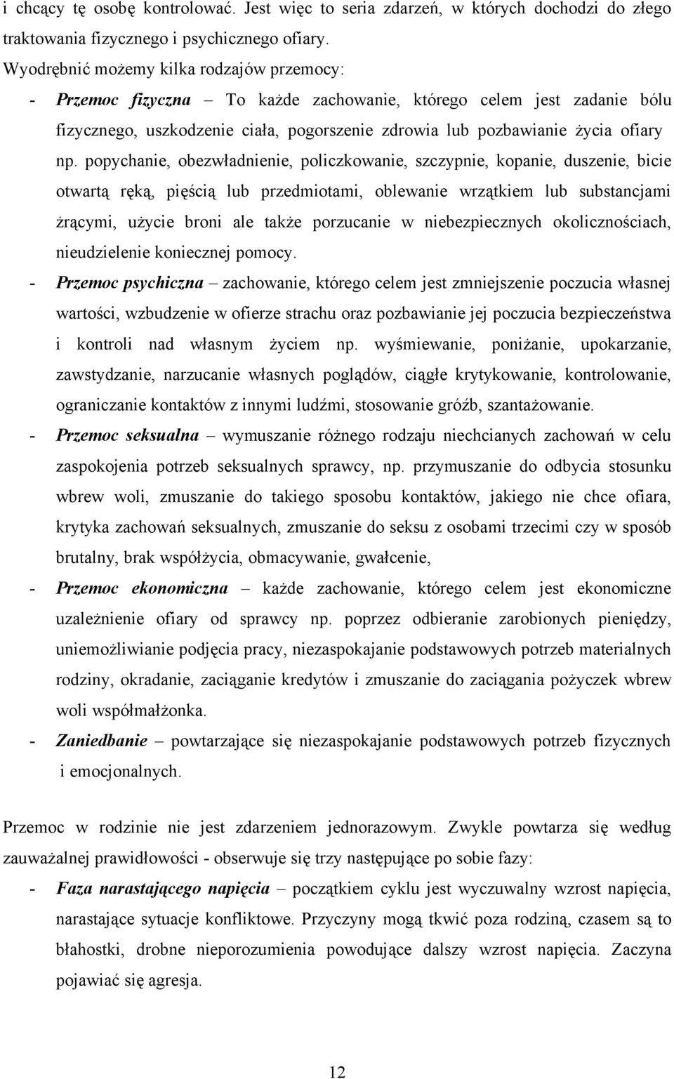 popychanie, obezwładnienie, policzkowanie, szczypnie, kopanie, duszenie, bicie otwartą ręką, pięścią lub przedmiotami, oblewanie wrzątkiem lub substancjami żrącymi, użycie broni ale także porzucanie