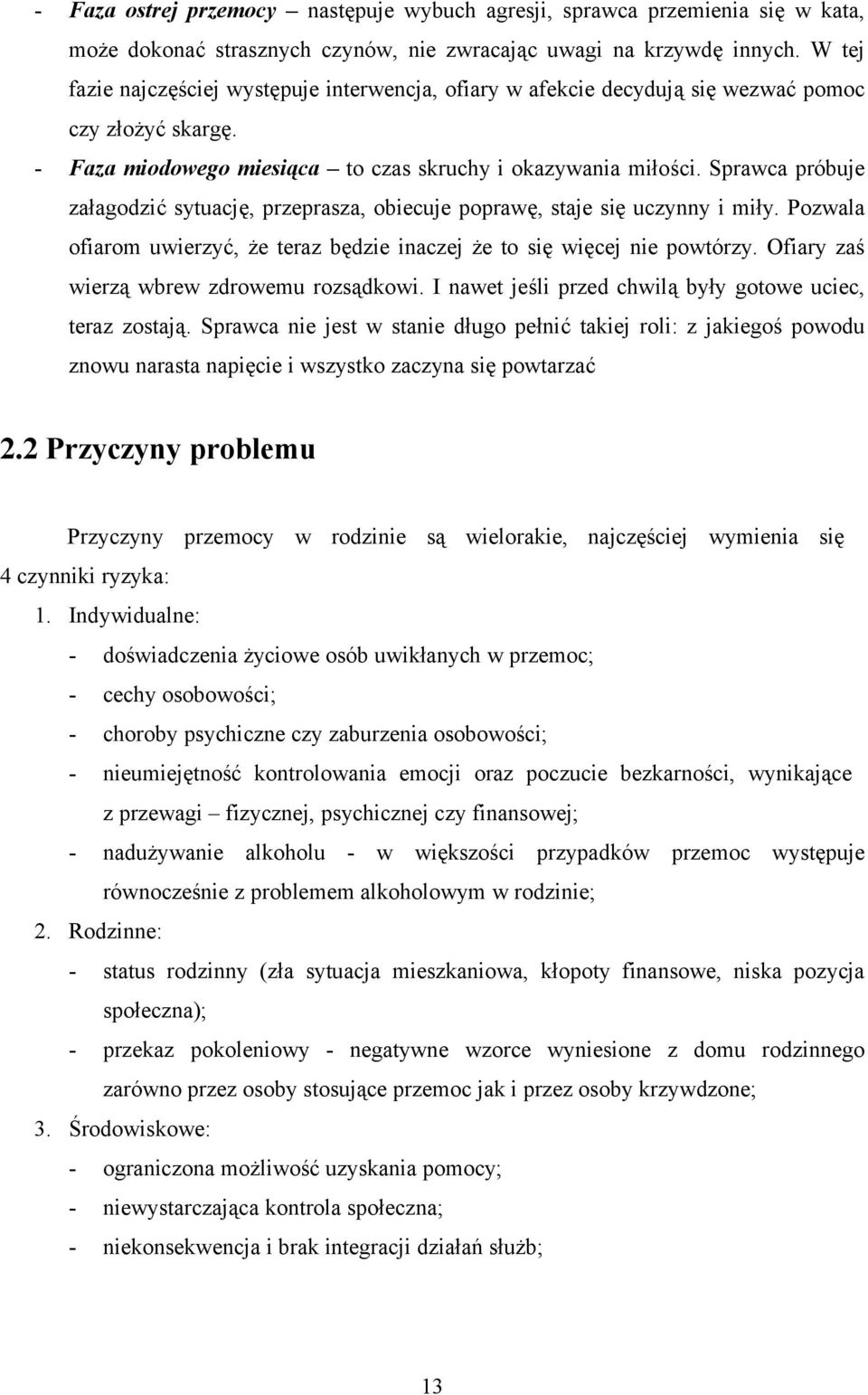 Sprawca próbuje załagodzić sytuację, przeprasza, obiecuje poprawę, staje się uczynny i miły. Pozwala ofiarom uwierzyć, że teraz będzie inaczej że to się więcej nie powtórzy.