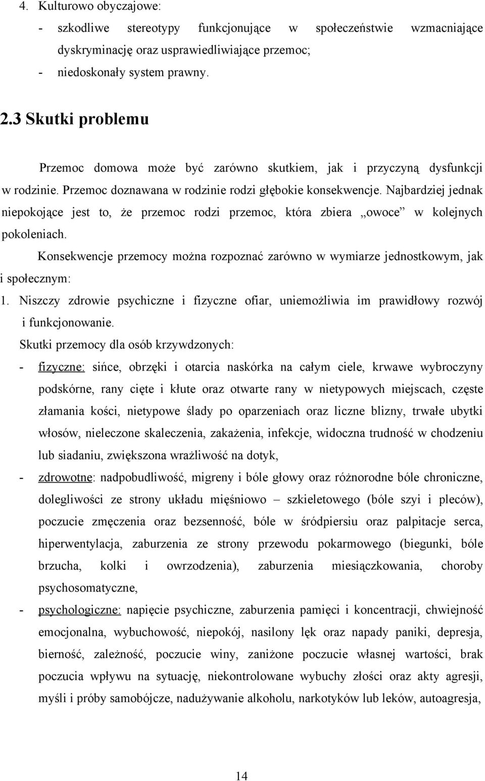 Najbardziej jednak niepokojące jest to, że przemoc rodzi przemoc, która zbiera owoce w kolejnych pokoleniach.