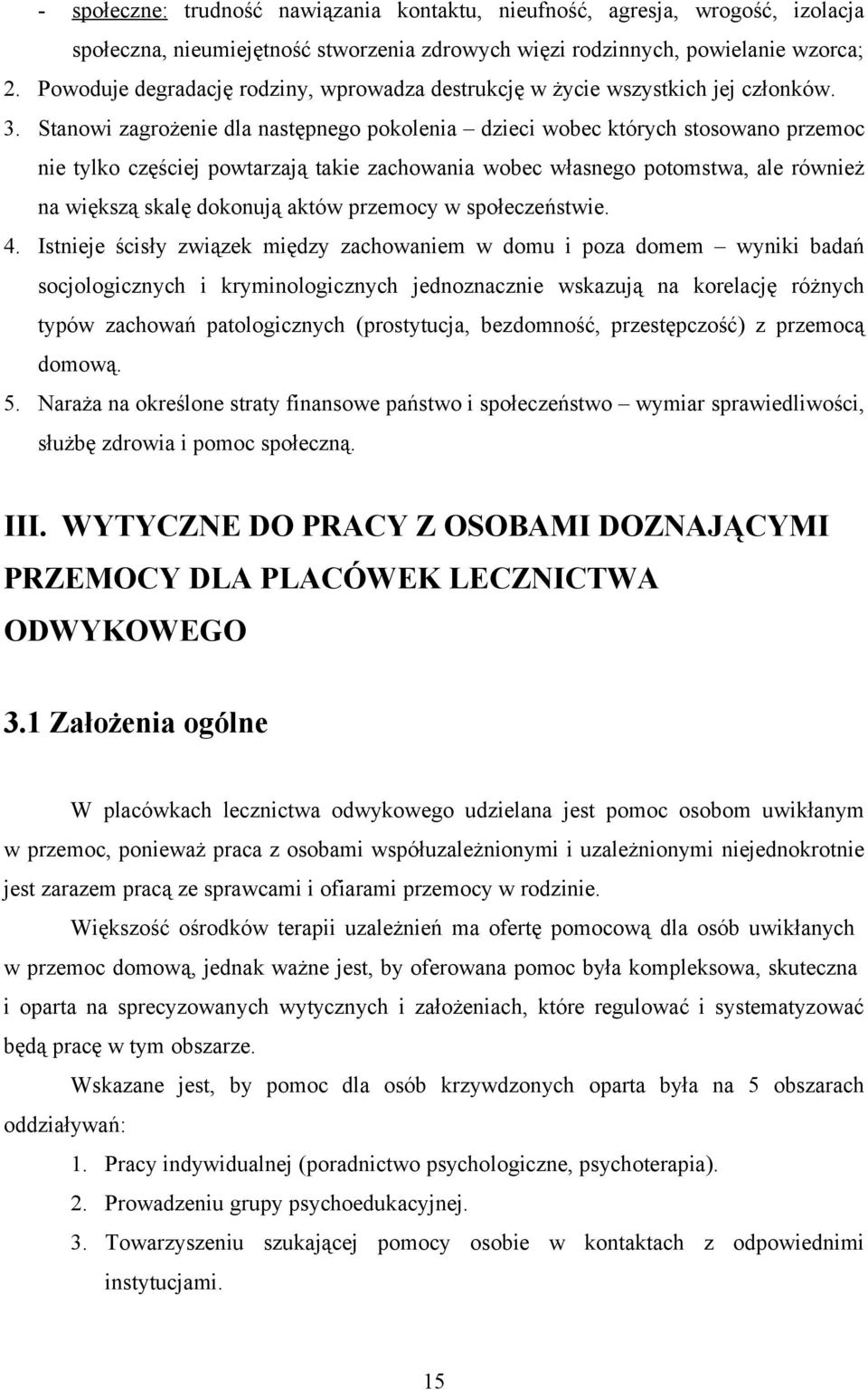 Stanowi zagrożenie dla następnego pokolenia dzieci wobec których stosowano przemoc nie tylko częściej powtarzają takie zachowania wobec własnego potomstwa, ale również na większą skalę dokonują aktów