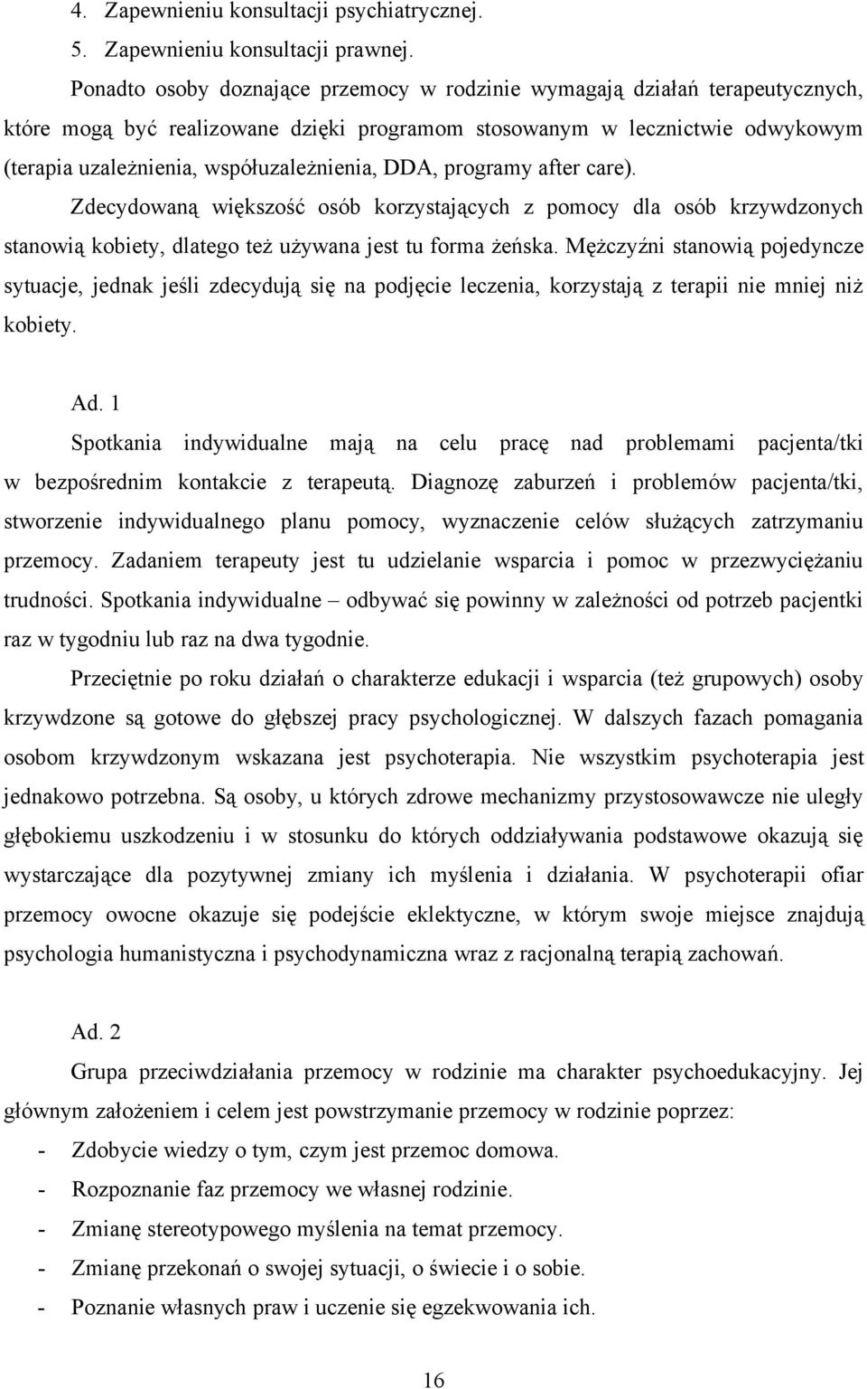 DDA, programy after care). Zdecydowaną większość osób korzystających z pomocy dla osób krzywdzonych stanowią kobiety, dlatego też używana jest tu forma żeńska.