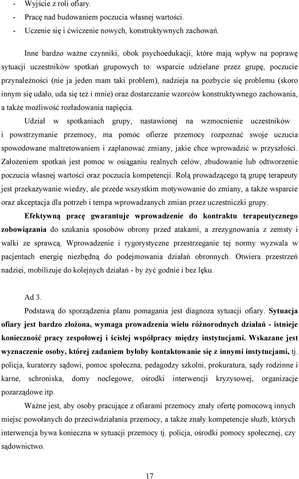 problem), nadzieja na pozbycie się problemu (skoro innym się udało, uda się też i mnie) oraz dostarczanie wzorców konstruktywnego zachowania, a także możliwość rozładowania napięcia.