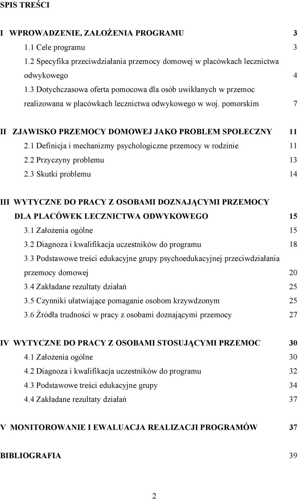 1 Definicja i mechanizmy psychologiczne przemocy w rodzinie 11 2.2 Przyczyny problemu 13 2.