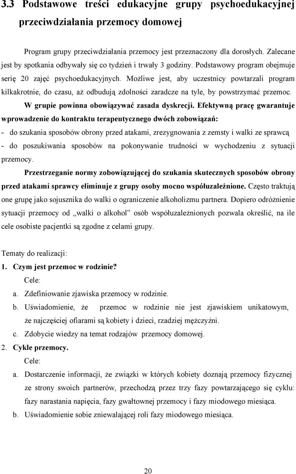 Możliwe jest, aby uczestnicy powtarzali program kilkakrotnie, do czasu, aż odbudują zdolności zaradcze na tyle, by powstrzymać przemoc. W grupie powinna obowiązywać zasada dyskrecji.