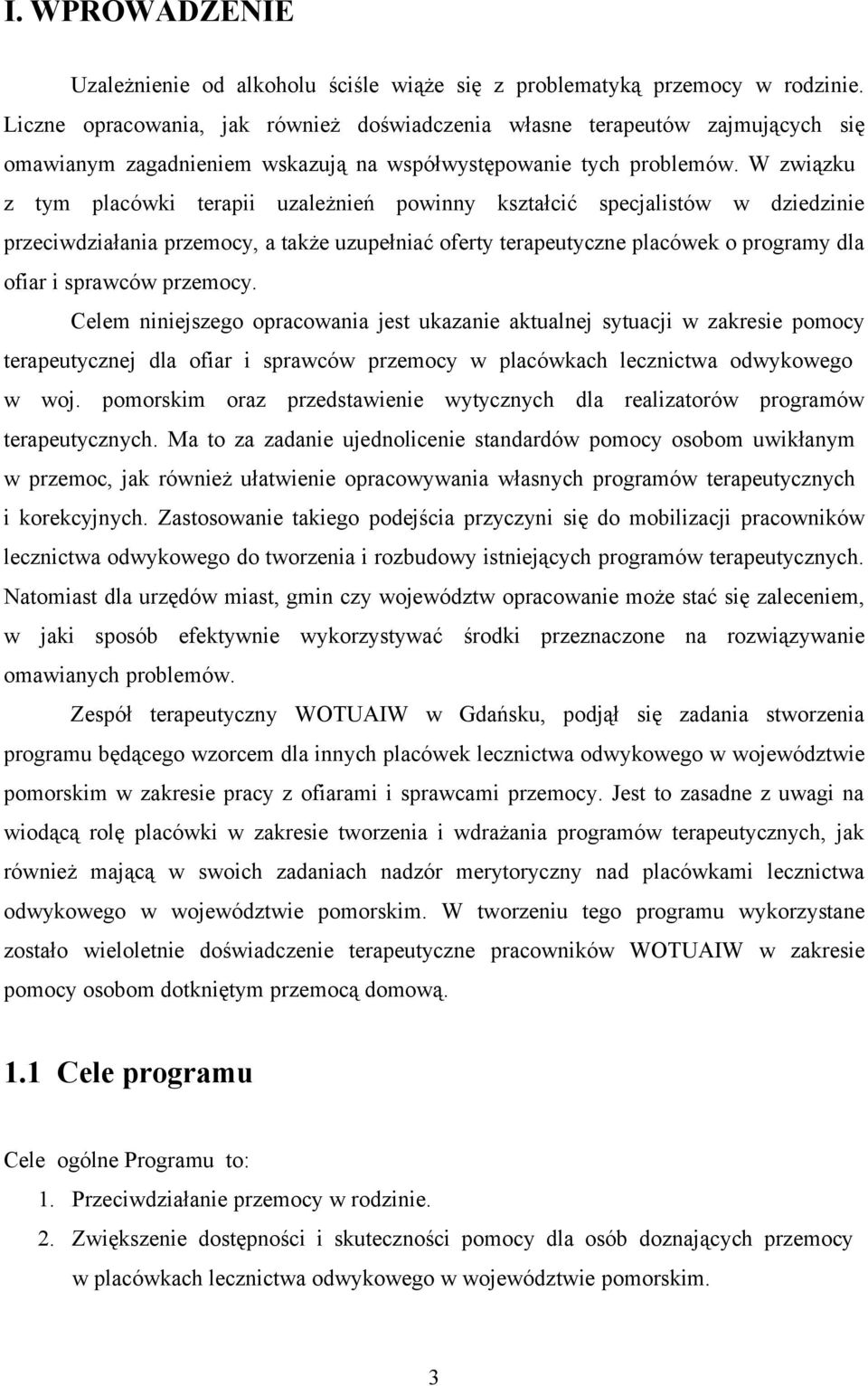 W związku z tym placówki terapii uzależnień powinny kształcić specjalistów w dziedzinie przeciwdziałania przemocy, a także uzupełniać oferty terapeutyczne placówek o programy dla ofiar i sprawców