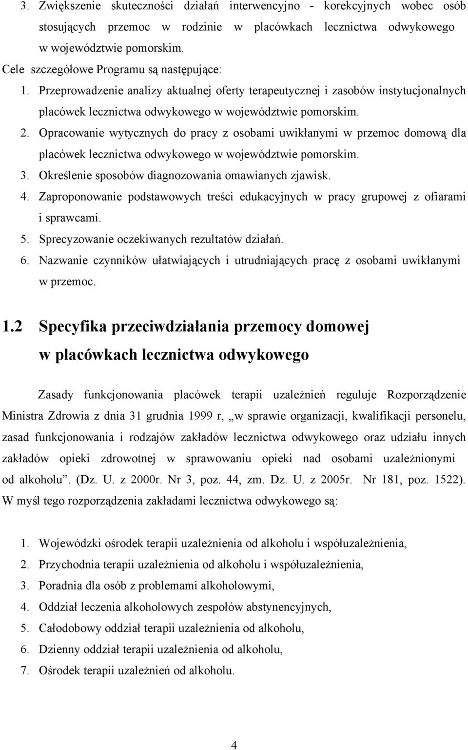 Opracowanie wytycznych do pracy z osobami uwikłanymi w przemoc domową dla placówek lecznictwa odwykowego w województwie pomorskim. 3. Określenie sposobów diagnozowania omawianych zjawisk. 4.