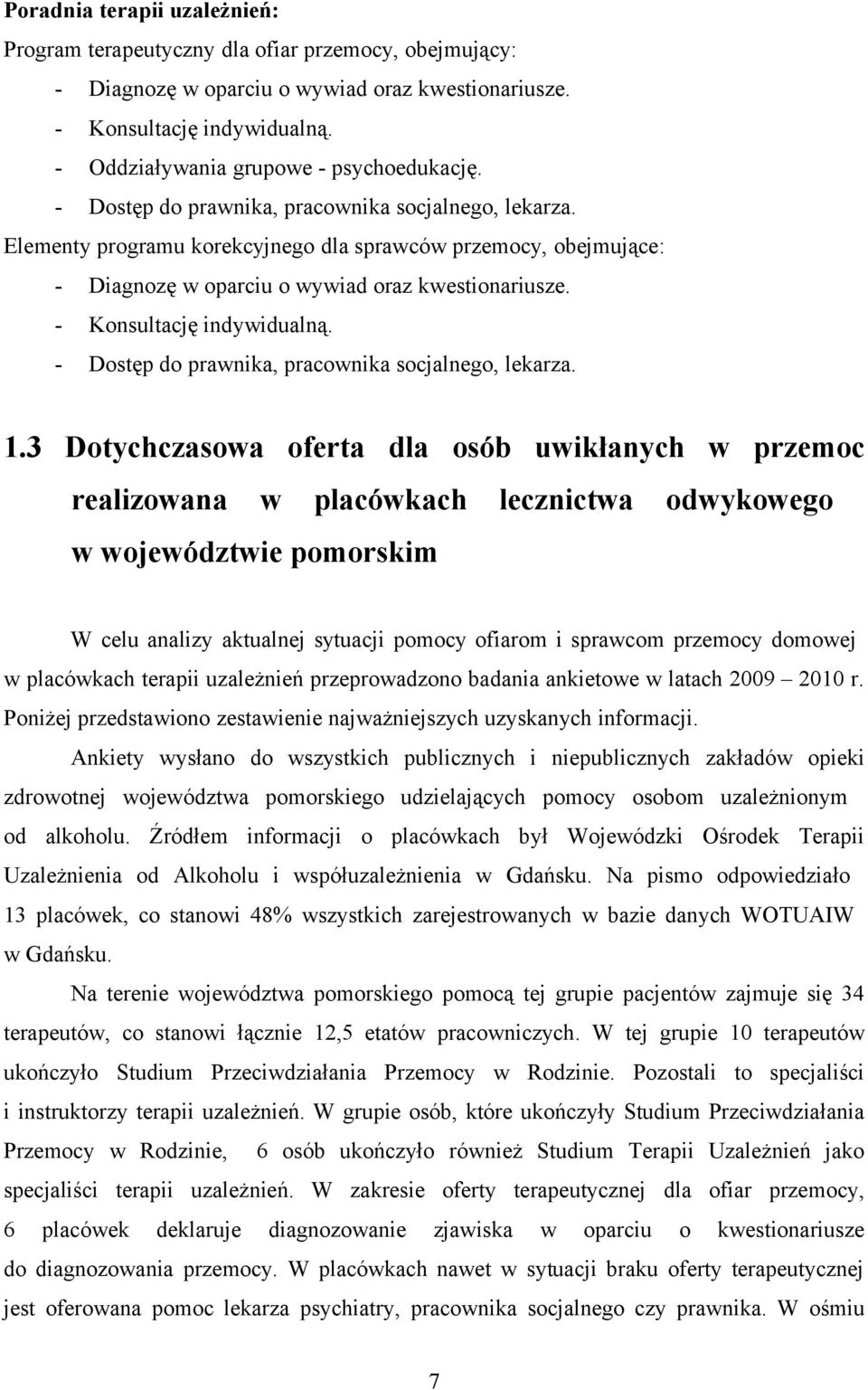 Elementy programu korekcyjnego dla sprawców przemocy, obejmujące: - Diagnozę w oparciu o wywiad oraz kwestionariusze. - Konsultację indywidualną. - Dostęp do prawnika, pracownika socjalnego, lekarza.