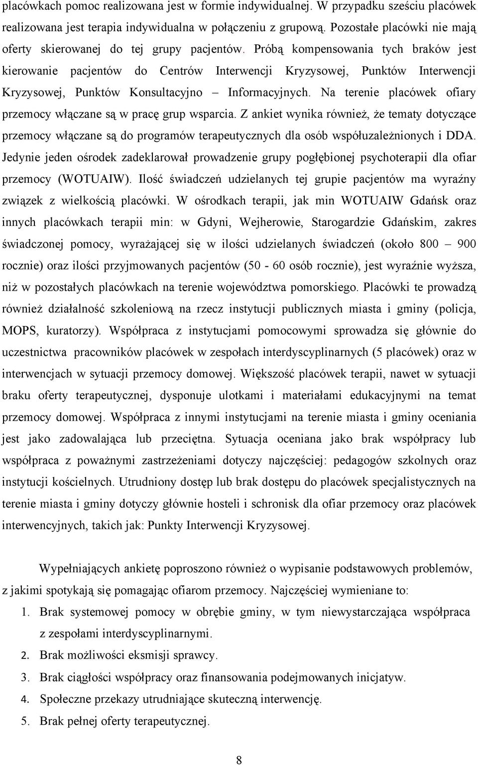 Próbą kompensowania tych braków jest kierowanie pacjentów do Centrów Interwencji Kryzysowej, Punktów Interwencji Kryzysowej, Punktów Konsultacyjno Informacyjnych.