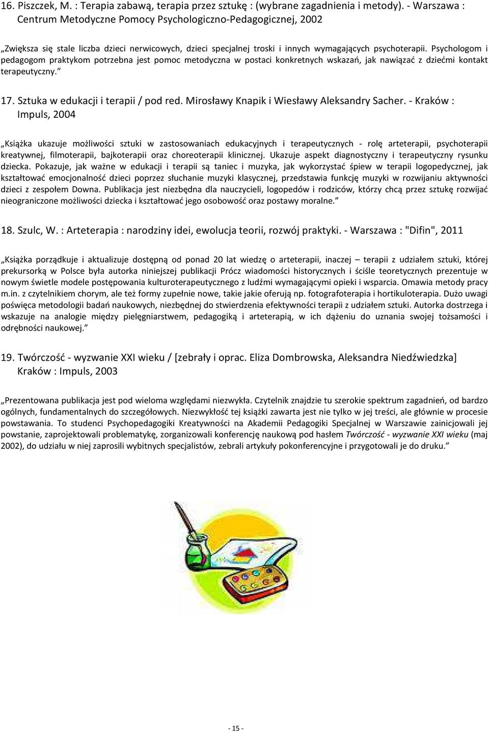 Psychologom i pedagogom praktykom potrzebna jest pomoc metodyczna w postaci konkretnych wskazań, jak nawiązać z dziećmi kontakt terapeutyczny. 17. Sztuka w edukacji i terapii / pod red.