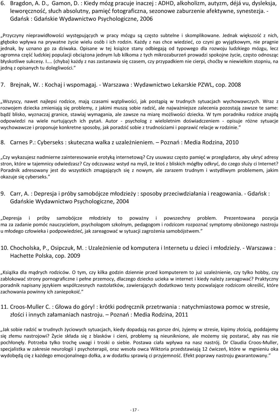 - Gdańsk : Gdańskie Wydawnictwo Psychologiczne, 2006 Przyczyny nieprawidłowości występujących w pracy mózgu są często subtelne i skomplikowane.