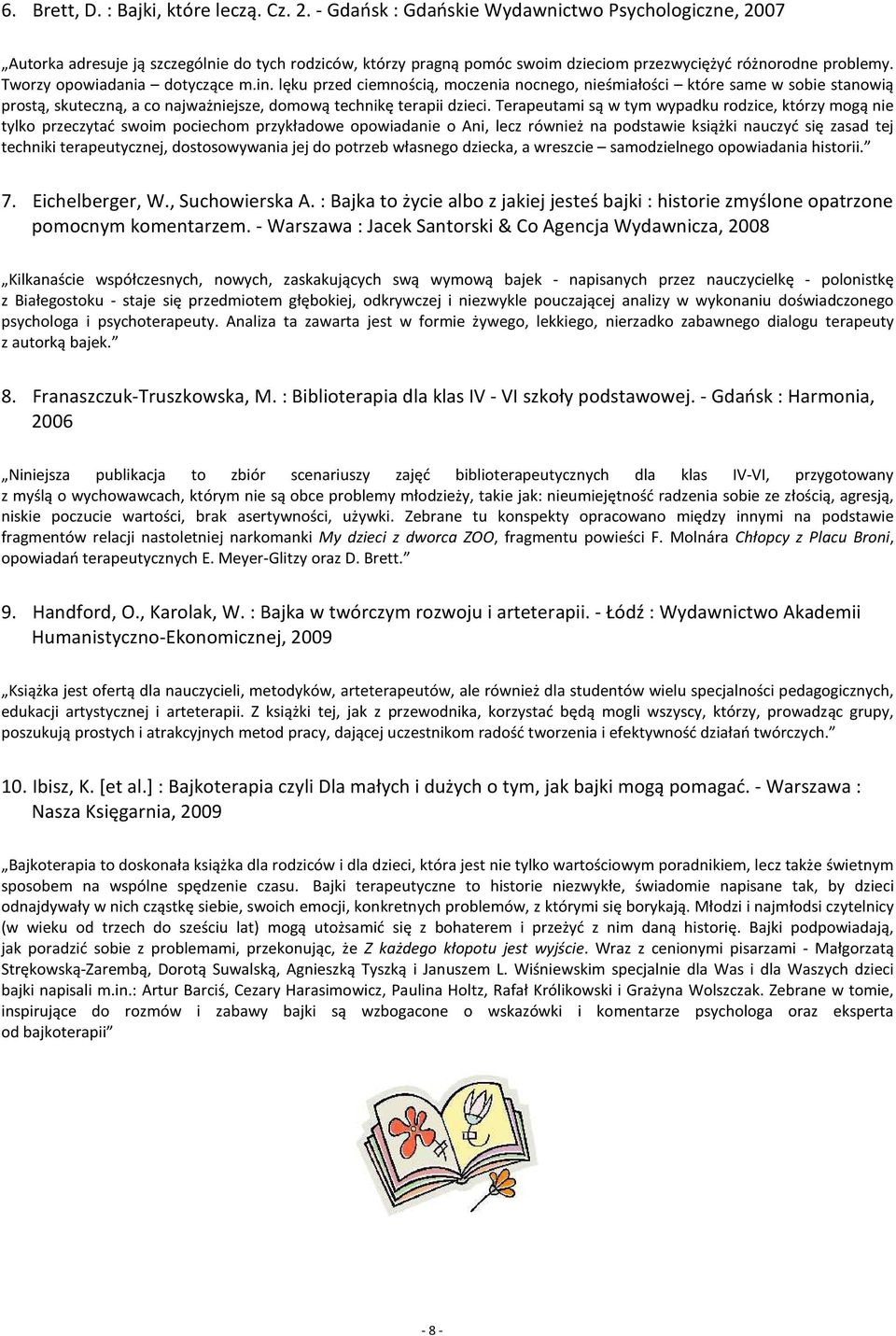 Tworzy opowiadania dotyczące m.in. lęku przed ciemnością, moczenia nocnego, nieśmiałości które same w sobie stanowią prostą, skuteczną, a co najważniejsze, domową technikę terapii dzieci.